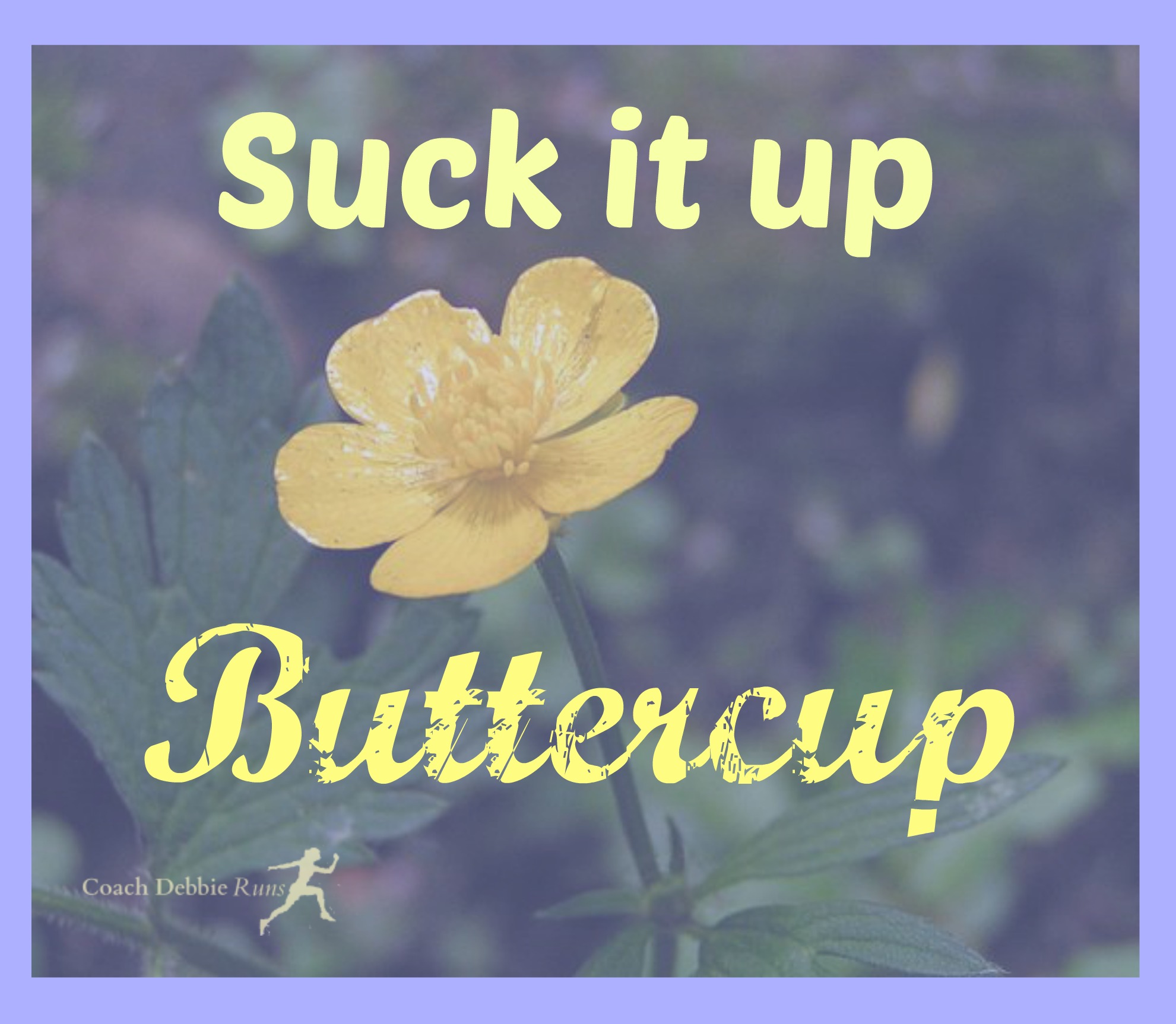 suck it up, buttercup